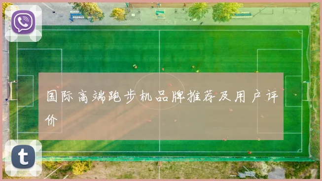国际高端跑步机品牌推荐及用户评价