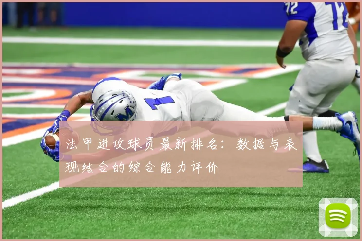 法甲进攻球员最新排名：数据与表现结合的综合能力评价